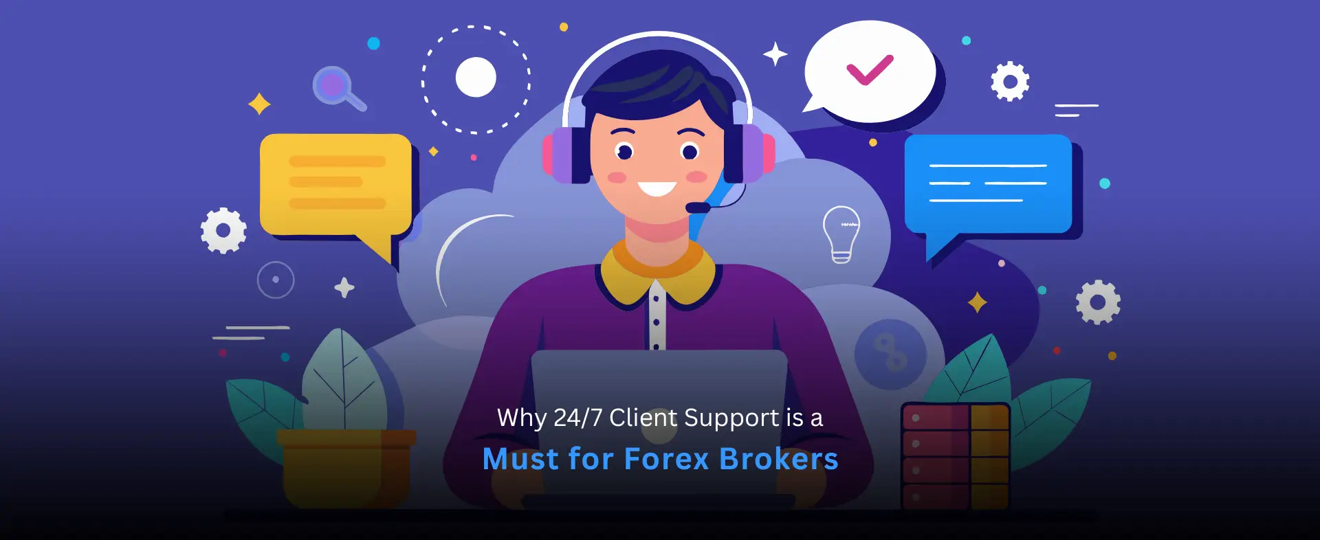 Why 24/7 Client Support is a Must for Forex Brokers