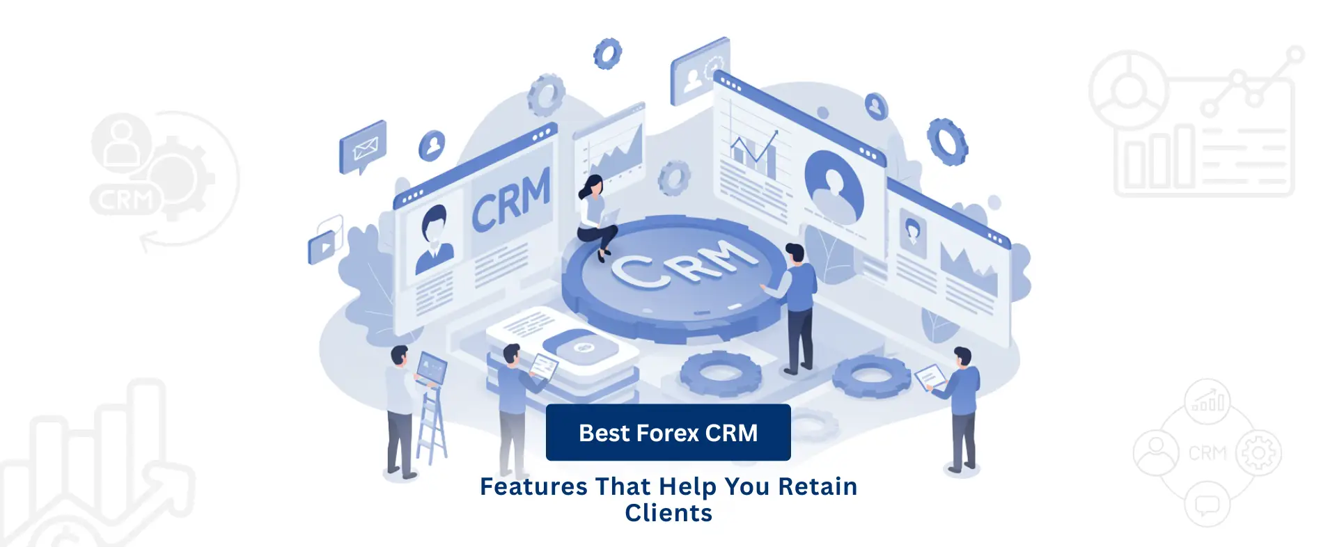 Best Forex CRM Features That Help You Retain Clients